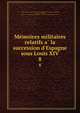 Me?moires militaires relatifs a? la succession d'Espagne sous Louis XIV, Vault, Franc?ois Euge?ne de, 1717-1790, comp,Pelet, Jean Jacques Germain, baron, 1777-1858, ed,De?po?t de la guerre (France),France. Ministe?re de l'e?ducation nationale 