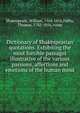 Dictionary of Shakespearian quotations. Exhibiting the most forcible passages illustrative of the various passions, affections and emotions of the human mind, Shakespeare, William, 1564-1616,Dolby, Thomas, 1782-1856, comp 