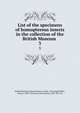 List of the specimens of homopterous insects in the collection of the British Museum . 3, British Museum (Natural History). Dept. of Zoology,Walker, Francis, 1809-1874,Gray, John Edward, 1800-1875, ed 