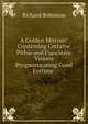A Golden Mirrour: Conteining Certaine Pithie and Figurative Visions Prognosticating Good Fortune ., Richard Robinson 
