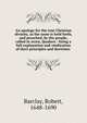 An apology for the true Christian divinity, as the same is held forth, and preached, by the people, called in scorn, Quakers : being a full explanation and vindication of theri principles and doctrines ., Barclay, Robert, 1648-1690 