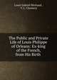 The Public and Private Life of Louis Philippe of Orleans: Ex-king of the French, from His Birth ., Louis Gabriel Michaud , V. L. Chemery 