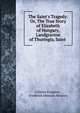 The Saint's Tragedy: Or, The True Story of Elizabeth of Hungary, Landgravine of Thuringia, Saint ., Charles Kingsley , Frederick Denison Maurice 