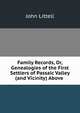 Family Records, Or, Genealogies of the First Settlers of Passaic Valley (and Vicinity) Above ., John Littell 