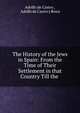 The History of the Jews in Spain: From the Time of Their Settlement in that Country Till the ., Adolfo de Castro , Adolfo de Castro y Rossi 