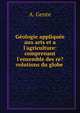 G?ologie appliqu?e aux arts et a l'agriculture: comprenant l'ensemble des re?volutions du globe ., A. Gente 
