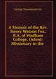 A Memoir of the Rev. Henry Watson Fox, B.A. of Wadham College, Oxford: Missionary to the ., George Townshend Fox 