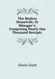 The Modern Housewife, Or Menager?e: Comprising Nearly One Thousand Receipts ., Alexis Soyer 