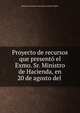 Proyecto de recursos que presento el Exmo. Sr. Ministro de Hacienda, en 20 de agosto del ., Mexico Secretaria de Hacienda y Credito Publico 