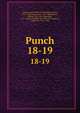 Punch. 18-19, Lemon, Mark, 1809-1870,Mayhew, Henry, 1812-1887,Taylor, Tom, 1817-1880,Brooks, Shirley, 1815-1874,Burnand, F. C. (Francis Cowley), Sir, 1836-1917,Seaman, Owen, Sir, 1861-1936 