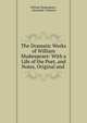 The Dramatic Works of William Shakespeare: With a Life of the Poet, and Notes, Original and ., William Shakespeare , Alexander Chalmers 