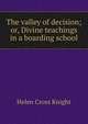 The valley of decision; or, Divine teachings in a boarding school, Helen Cross Knight 
