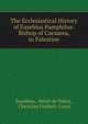 The Ecclesiastical History of Eusebius Pamphilus: Bishop of Caesarea, in Palestine, Eusebius, Henri de Valois, Christian Frederic Crus? 