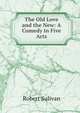 The Old Love and the New: A Comedy in Five Acts, Robert Sulivan 