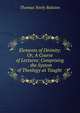 Elements of Divinity: Or, A Course of Lectures: Comprising . the System of Theology as Taught ., Thomas Neely Ralston 