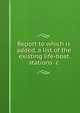 Report to which is added, a list of the existing life-boat stations &c, Committee appointed to examine the life-boat models submitted to compete for the premium offered by the duke of Northumberland 