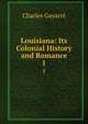 Louisiana: Its Colonial History and Romance. 1, Gayarr?, Charles 