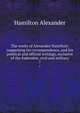 The works of Alexander Hamilton; comprising his correspondence, and his political and official writings, exclusive of the Federalist, civil and military. 7, Hamilton Alexander 