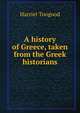 A history of Greece, taken from the Greek historians, Harriet Toogood 