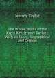 The Whole Works of the Right Rev. Jeremy Taylor.: With an Essay, Biographical and Critical. 1, Jeremy Taylor 