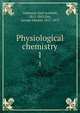 Physiological chemistry. 1, Lehmann, Karl Gotthelf, 1812-1863,Day, George Edward, 1815-1872 