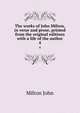 The works of John Milton, in verse and prose, printed from the original editions with a life of the author. 4, Milton John 