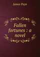 Fallen fortunes : a novel, Payn James 