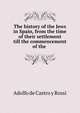 The history of the Jews in Spain, from the time of their settlement till the commencement of the ., Adolfo de Castro y Rossi 