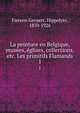 La peinture en Belgique, muses, glises, collections, etc. Les primitifs Flamands. 1, Fierens-Gevaert, Hippolyte, 1870-1926 