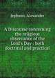 A Discourse concerning the religious observance of the Lord's Day : both doctrinal and practical, Jephson, Alexander 