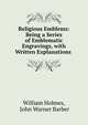 Religious Emblems: Being a Series of Emblematic Engravings, with Written Explanations ., William Holmes, John Warner Barber 
