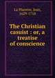 The Christian casuist : or, a treatise of conscience, La Placette, Jean, 1629-1718 