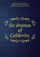 Six dramas of Calderon;, Calder?n de la Barca, Pedro, 1600-1681,FitzGerald, Edward, 1809-1883,Oelsner, Herman, b. 1871 