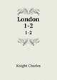 London. 1-2, Knight Charles 