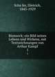 Bismarck; ein Bild seines Lebens und Wirkens, mit Textzeichnungen von Arthur Kampf. 1, Scha?fer, Dietrich, 1845-1929 