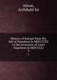 History of Europe from the fall of Napoleon in MDCCCXV to the accession of Louis Napoleon in MDCCCLI. 3, Alison, Archibald Sir 