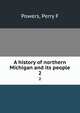 A history of northern Michigan and its people. 2, Perry F. Powers 