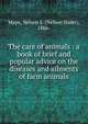 The care of animals : a book of brief and popular advice on the diseases and ailments of farm animals, Mayo, Nelson S. (Nelson Slater), 1866- 