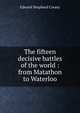 The fifteen decisive battles of the world : from Matathon to Waterloo, Creasy Edward Shepherd 