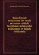 Anecdotum romanum de notis veterum criticis imprimis Aristarchi homericis et Iliade Heliconia, Friedrich Gotthilf Osann 