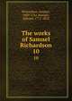 The works of Samuel Richardson. 10, Richardson, Samuel, 1689-1761,Mangin, Edward, 1772-1852 