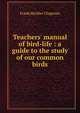 Teachers' manual of bird-life : a guide to the study of our common birds, Frank Michler Chapman 