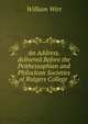 An Address.delivered Before the Peithessophian and Philoclean Societies of Rutgers College ., Wirt, William 
