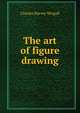 The art of figure drawing, Charles Harvey Weigall 
