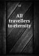 All travellers to eternity, All 
