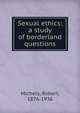 Sexual ethics: a study of borderland questions, Michels, Robert, 1876-1936 