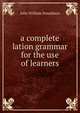 a complete lation grammar for the use of learners, John William Donaldson 