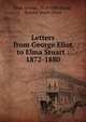Letters from George Eliot to Elma Stuart : 1872-1880, Eliot, George, 1819-1880,Stuart, Roland,Stuart, Elma 