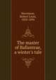 The master of Ballantrae, a winter's tale, Stevenson, Robert Louis, 1850-1894 