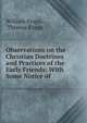 Observations on the Christian Doctrines and Practices of the Early Friends: With Some Notice of ., William Evans , Thomas Evans 